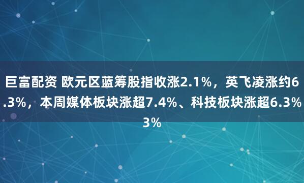 巨富配资 欧元区蓝筹股指收涨2.1%，英飞凌涨约6.3%，本周媒体板块涨超7.4%、科技板块涨超6.3%
